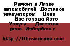 Ремонт в Литве автомобилей. Доставка эвакуатором. › Цена ­ 1 000 - Все города Авто » Услуги   . Дагестан респ.,Избербаш г.